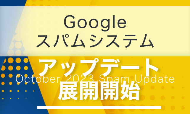 Googleスパムシステムアップデート（October 2023 Spam Update）展開開始